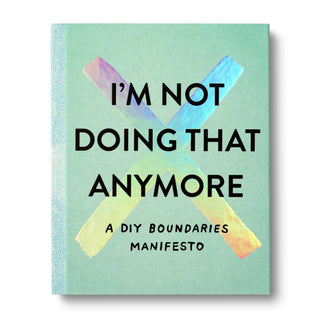 I'm Not Doing That Anymore A DIY Boundaries Manifesto