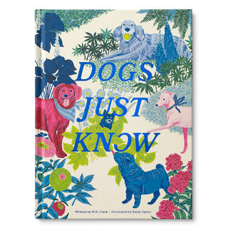 Dogs Just Know A Gift Book of Life Lessons Our Dogs Teach Us